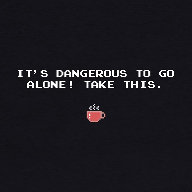 IT'S DANGEROUS TO GO ALONE! TAKE THIS. Coffee by timlewis